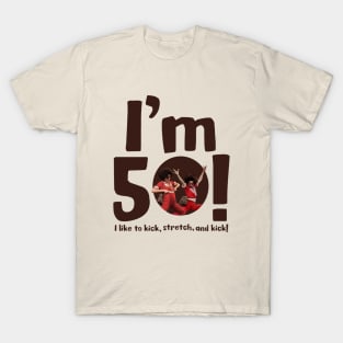 sally o'malley I'm 50 i like to kick, stretch, and kick! T-Shirt